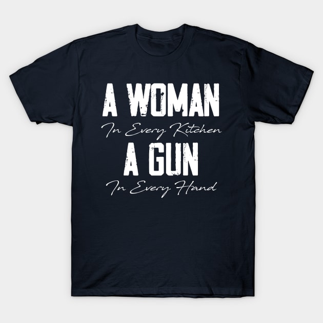 A Woman In Every Kitchen, A Gun In Every Hand T-Shirt by printalpha-art